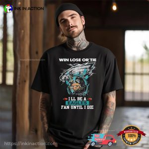 Win Lose Or Tie I’ll Be A Philadelphia Eagles Fan Until I Die T-shirt