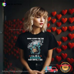 Win Lose Or Tie I’ll Be A Philadelphia Eagles Fan Until I Die T-shirt