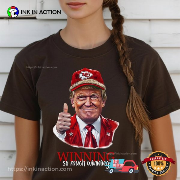 Winning So Much Winning Football Trump Kansas City Shirt