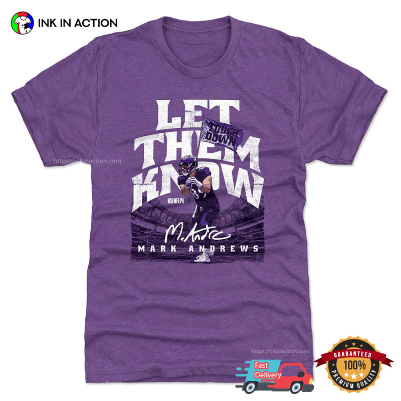 Baltimore Ravens Mark Andrews Let Them Know Shirt