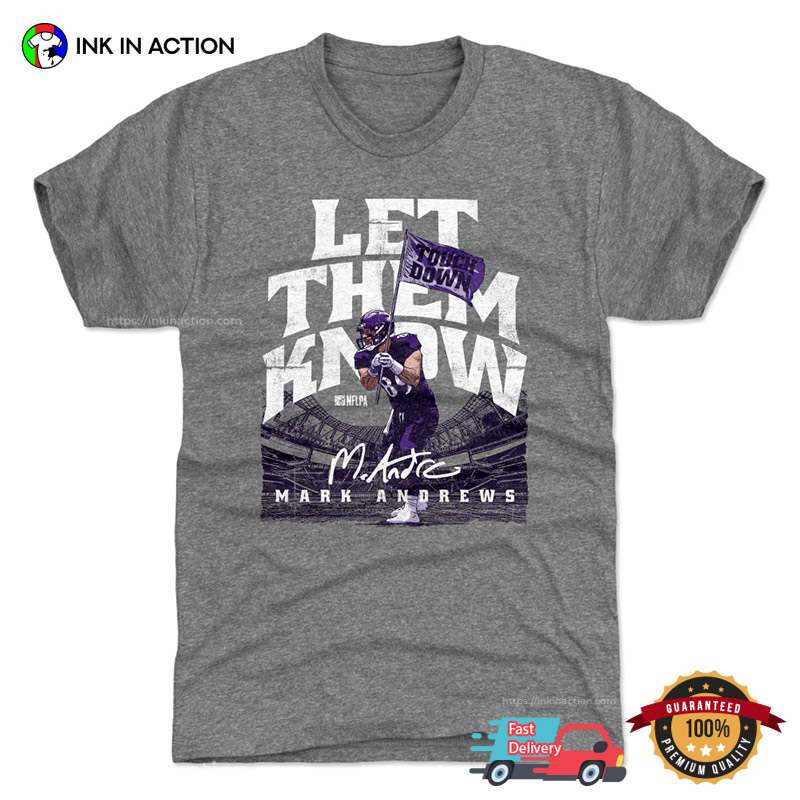 Baltimore Ravens Mark Andrews Let Them Know Shirt