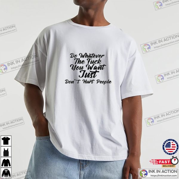 Do Whatever The Fuck You Want Just Dont Hurt People Unisex Tee