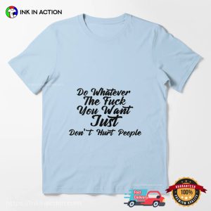 Do Whatever The Fuck You Want Just Dont Hurt People Unisex Tee