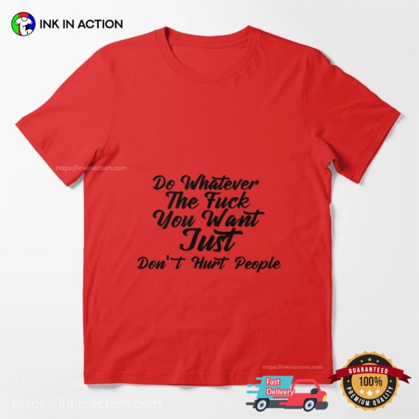 Do Whatever The Fuck You Want Just Dont Hurt People Unisex Tee