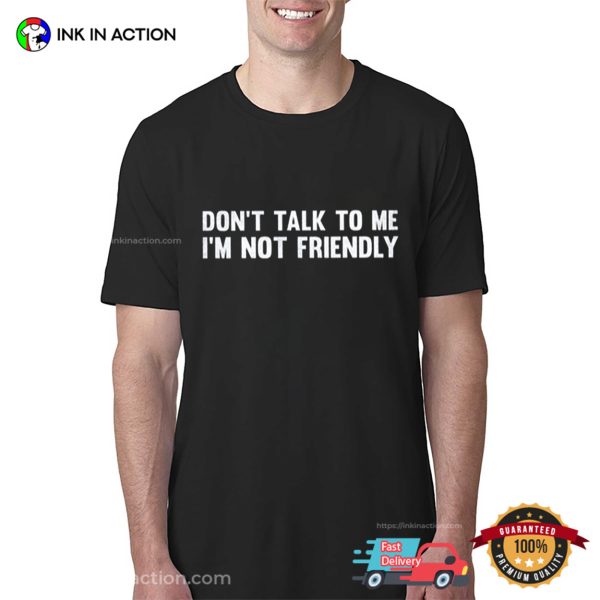 Dont Talk To Me I’M Not Friendly Unisex T-shirt