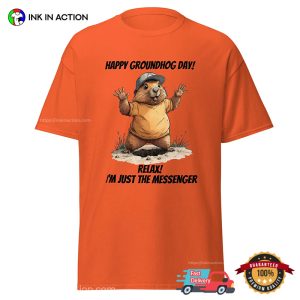 Happy Grooundhoc Day Relax I'm Just The Messenger Shirt 3