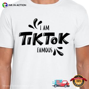 I Am Tik Tok Famous Funny Tiktok Fan Shirt 3