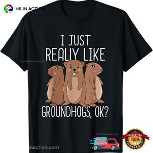 I Just Really Like Groundhogs Ok Groundhog Day T-Shirt