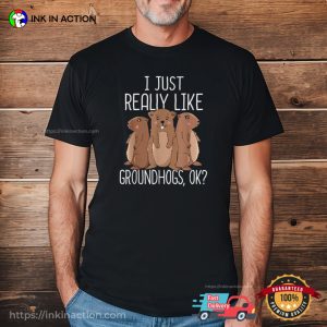 I Just Really Like Groundhogs ok Groundhog Day T Shirt 3