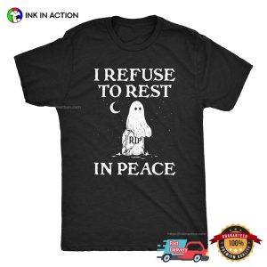 I Refuse To Rest In Peace Funny Spooky Ghost T shirt 3