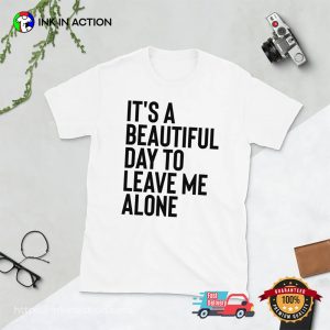 Its a Beautiful Day to Leave Me Alone Introvert Day Shirt 4