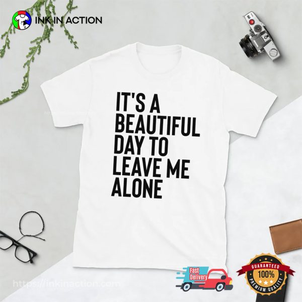 Its A Beautiful Day To Leave Me Alone Introvert Day Shirt