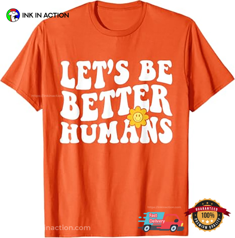 Let's Be Better Humans World Compliment Day Shirt Let's Be Better Humans World Compliment Day Shirt