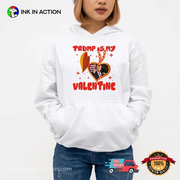 Trump Is My Valentine 2025 Funny Valentine’s Day T-shirt