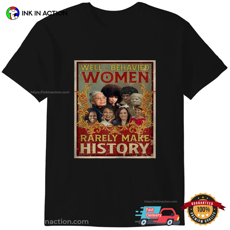 Well Behaved Women Rarely Make History Shirt Well Behaved Women Rarely Make History Shirt