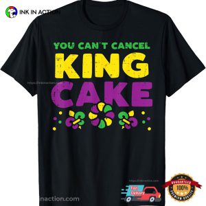 You Cant Cancel King Cake Funny Mardi Gras Carnival Shirt 3