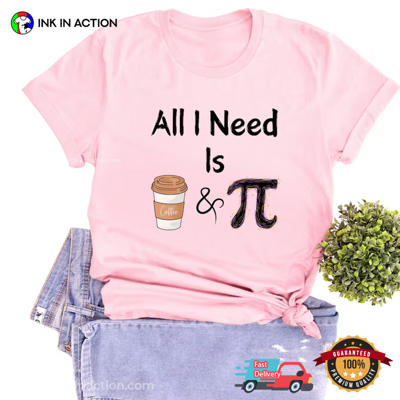 All I Need Is Coffee And Pi Comfort Colors T-shirt All I Need Is Coffee And Pi Comfort Colors T-shirt