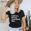 Hold On Let Me Overthink This Funny Overthinker Shirt