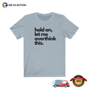 Hold On Let Me Overthink This Funny Overthinker Shirt 2