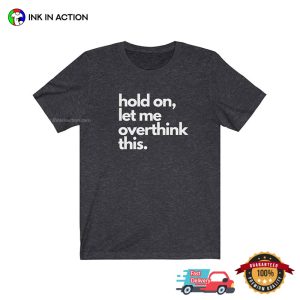 Hold On Let Me Overthink This Funny Overthinker Shirt 3