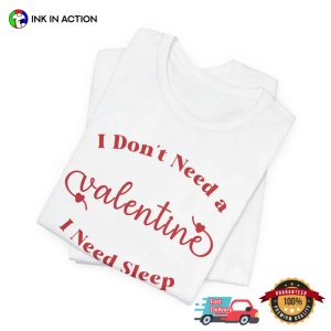 I Don't Need A Valentine I Need Sleep Funny Lazy Day T shirt 3