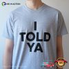 I Told Ya Funny Meme T-shirt