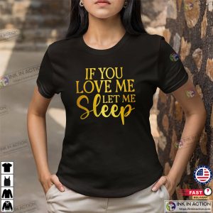 If You Love Me Let Me Sleep Humor Sleep Quote T-shirt