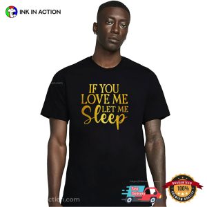 If You Love Me Let Me Sleep Humor sleep quote T shirt 3