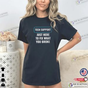 Just Here To Fix What You Broke Tech Support Unisex T-Shirt