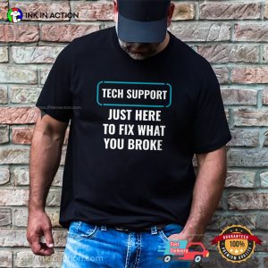 Just Here To Fix What You Broke Tech Support Unisex T-Shirt