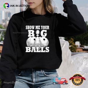 Show Me Your Big Balls Funny Bowling T-shirt Show Me Your Big Balls Funny Bowling T-shirt