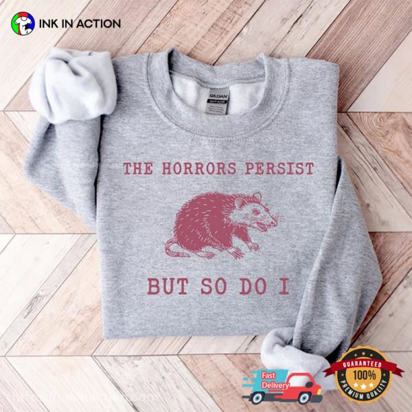 The Horrors Persist But So Do Funny Oppossum Meme Shirt