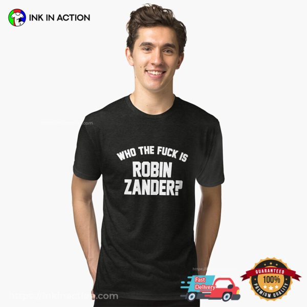 Who The Fuck Is Robin Zander Funny Shirt