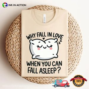 Why Fall In Love When You Can Fall Asleep Funny Nap Time T-shirt