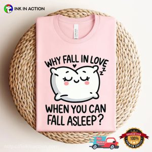 Why Fall In Love When You Can Fall Asleep Funny Nap Time T shirt 2
