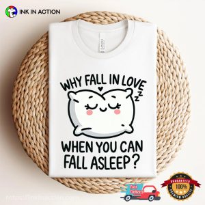 Why Fall In Love When You Can Fall Asleep Funny Nap Time T shirt 3