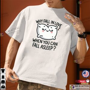 Why Fall In Love When You Can Fall Asleep Funny Nap Time T-shirt