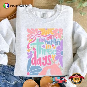 A Lot Can Happen In Three Days easter flowers T shirt 3
