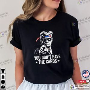 Cool President Trump You Don’t Have The Cards T-shirt