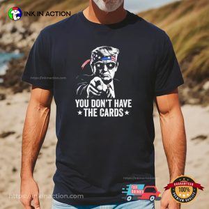 Cool President Trump You Don’t Have The Cards T shirt 3