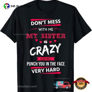 Don't Mess With Me My Sister Is Crazy Shirt 3