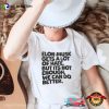 Elon Musk Gets A Lot Of Hate But Its Not Enough, Fuck Elon Musk T- shirt