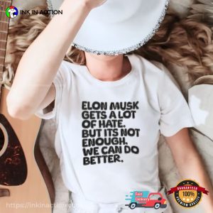 Elon Musk Gets A Lot Of Hate But Its Not Enough, Fuck Elon Musk T- shirt