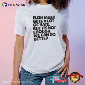 Elon Musk Gets A Lot Of Hate But Its Not Enough, Fuck Elon Musk T- shirt
