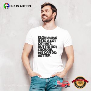 Elon Musk Gets A Lot Of Hate But Its Not Enough, Fuck Elon Musk T shirt 3