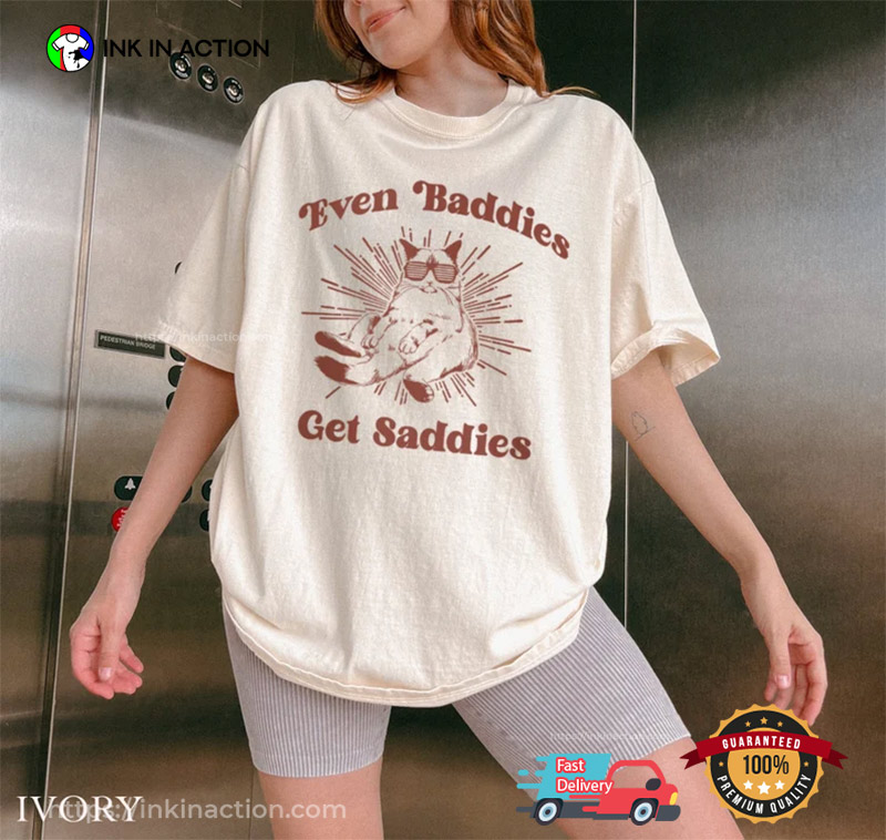 Even Baddies Get Saddies Funny Mental Health Quote Comfort Colors Tee Even Baddies Get Saddies Funny Mental Health Quote Comfort Colors Tee