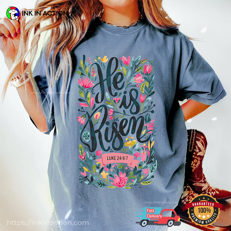 He Is Risen Easter Floral Luke 24 6 7 Comfort Colors Tee He Is Risen Easter Floral Luke 24 6 7 Comfort Colors Tee