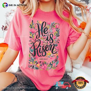 He Is Risen Easter Floral Luke 24 6 7 Comfort Colors Tee 3