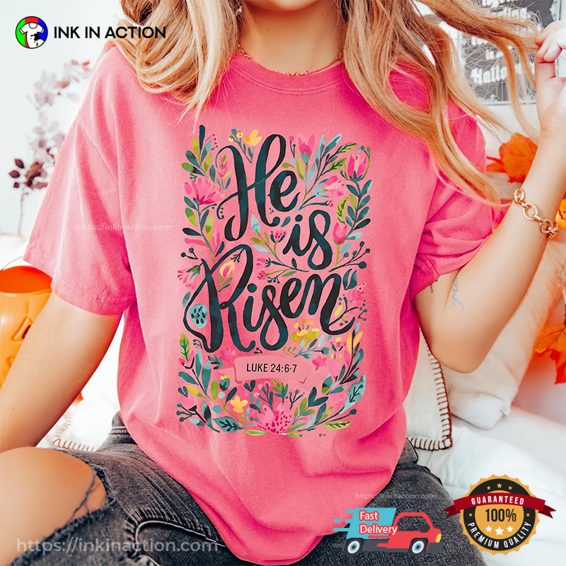 He Is Risen Easter Floral Luke 24 6 7 Comfort Colors Tee He Is Risen Easter Floral Luke 24 6 7 Comfort Colors Tee