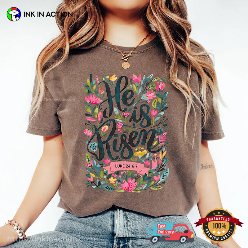 He Is Risen Easter Floral Luke 24 6 7 Comfort Colors Tee He Is Risen Easter Floral Luke 24 6 7 Comfort Colors Tee
